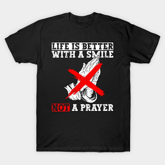 Life Is Better With A Smile Not A Prayer - Atheist Atheism T-Shirt by Anassein.os